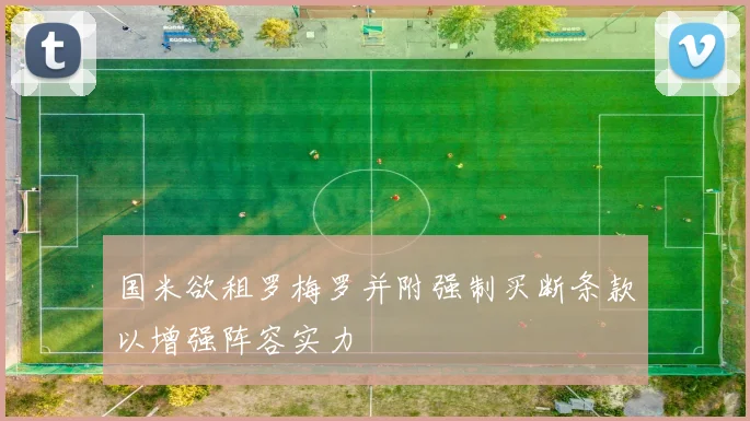国米欲租罗梅罗并附强制买断条款以增强阵容实力