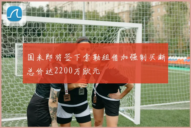 国米即将签下索勒租借加强制买断总价达2200万欧元